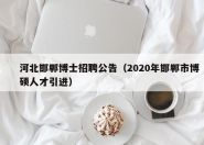 河北邯郸博士招聘公告（2020年邯郸市博硕人才引进）